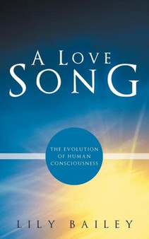 A Love Song : The Evolution of Human Consciousness by Lily Bailey - Paperback
