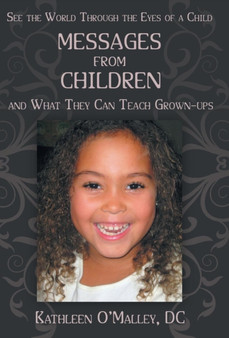 Messages from Children ... and What They Can Teach Grown-Ups by Kathleen O'Malley DC - Hardback