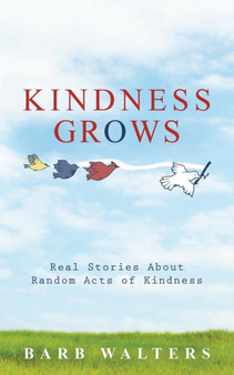 Kindness Grows : Real Stories about Random Acts of Kindness by Barb Walters - Paperback