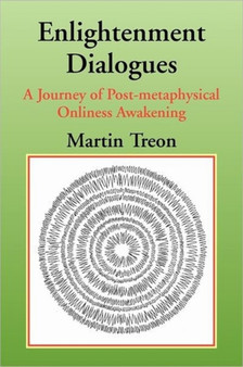Enlightenment Dialogues : A Journey of Post-metaphysical Onliness Awakening by Martin Treon - Paperback