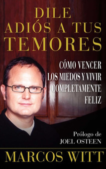 Dile adios a tus temores (How to Overcome Fear) : Como vencer los miedos y vivir completamente feliz by Marcos Witt - Paperback