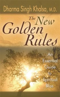 The New Golden Rules : An Essential Guide To Spiritual Bliss by Dharma Singh M.D. Khalsa - Paperback