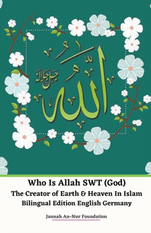 Who Is Allah SWT (God) The Creator of Earth & Heaven In Islam Bilingual Edition English Germany by Jannah An-Nur Foundation - Paperback