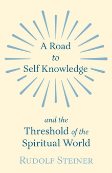 A Road to Self Knowledge And The Threshold of The Spiritual World by Rudolf Steiner - Paperback