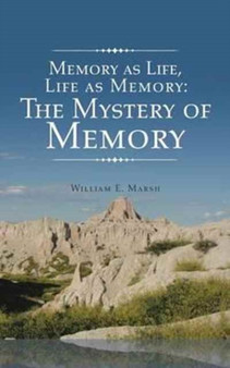 Memory as Life, Life as Memory : The Mystery of Memory by William E Marsh - Paperback