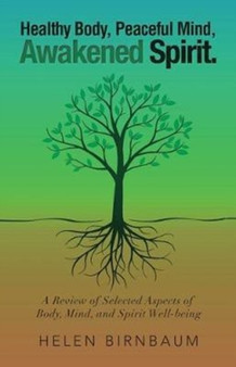 Healthy Body, Peaceful Mind, Awakened Spirit. : A Review of Selected Aspects of Body, Mind, and Spirit Well-being by Helen Birnbaum - Paperback Healthy Body, Peaceful Mind, Awakened Spirit. : A Review of Selected Aspects of Body, Mind, and Spirit Well-being by Helen Birnbaum - Paperback