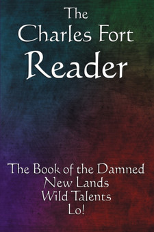 The Charles Fort Reader : The Book of the Damned, New Lands, Wild Talents, Lo! by Charles Fort - Paperback