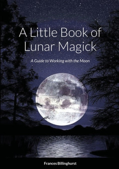 A Little Book of Lunar Magick : A Guide to Working with the Moon by Frances Billinghurst - Paperback