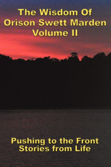 The Wisdom Of Orison Swett Marden Vol. II : Pushing to the Front, Stories from Life by Orison Swett Marden - Paperback