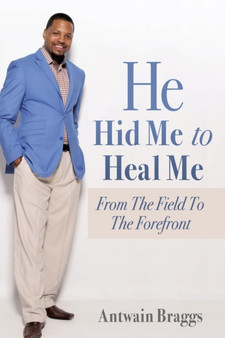 He Hid Me To Heal Me by Antwain Braggs - Paperback