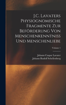 J.C. Lavaters Physiognomische Fragmente Zur Beforderung Von Menschenkenntniss Und Menschenliebe; Volume 1 by Johann Caspar Lavater - Hardback