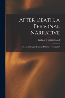 After Death, a Personal Narrative : New and Cheaper Edition of "Letters From Julia" by William Thomas Stead - Paperback