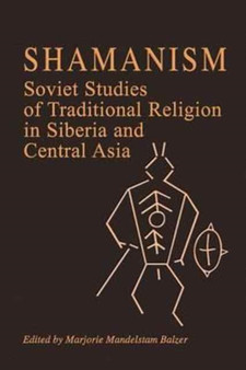 Shamanism : Soviet Studies of Traditional Religion in Siberia and Central Asia by Marjorie Mandelstam Balzer - Hardback