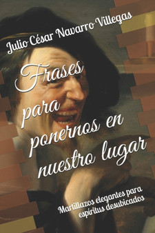 Frases para ponernos en nuestro lugar : Martillazos elegantes para espiritus desubicados : 1 by Julio Cesar Navarro Villegas - Paperback