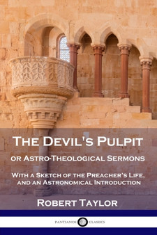 The Devil's Pulpit, or Astro-Theological Sermons : With a Sketch of the Preacher's Life, and an Astronomical Introduction by Robert Taylor - Paperback