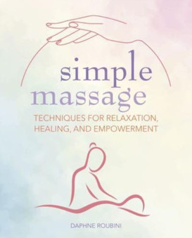 Simple Massage : Techniques for Relaxation, Healing, and Empowerment by Daphne Roubini - Paperback