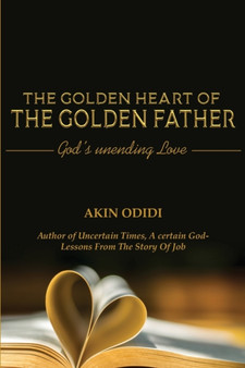 THE GOLDEN HEART OF THE GOLDEN FATHER - God's Unending Love by Akin Odidi - Paperback