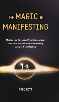 The Magic of Manifesting : Master the Advanced Techniques from Law of Attraction and Successfully Attract Your Desires Todd Hoyt (Law of Attraction) by Todd Hoyt - Hardback The Magic of Manifesting : Master the Advanced Techniques from Law of Attraction and Successfully Attract Your Desires Todd Hoyt (Law of Attraction) by Todd Hoyt - Hardback