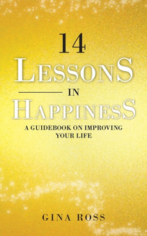 14 Lessons in Happiness : A Guidebook on Improving Your Life by Gina Ross - Paperback