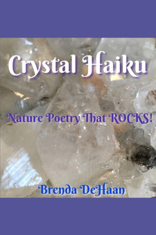 Crystal Haiku : Nature Poetry That ROCKS! : 1 by Brenda DeHaan - Paperback