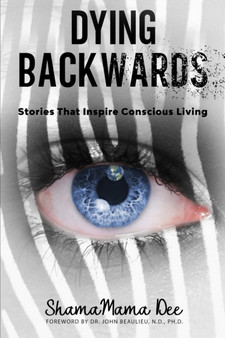 Dying Backwards : Stories That Inspire Conscious Living by Shamamama Dee - Paperback