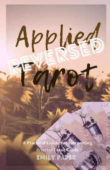 Applied Tarot Reversed : A Practical Guide to Interpreting Reversed Tarot Cards : 3 by Emily Paper - Paperback