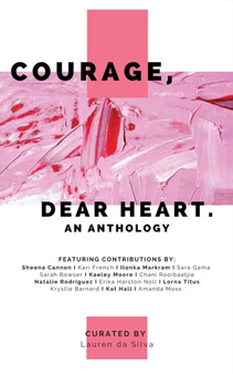Courage, Dear Heart : An Anthology by Lauren Da Silva - Paperback