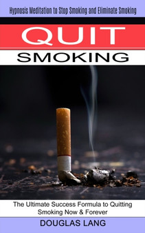 Quit Smoking : The Ultimate Success Formula to Quitting Smoking Now & Forever (Hypnosis Meditation to Stop Smoking and Eliminate Smoking) by Douglas Lang - Paperback