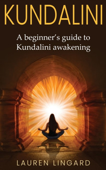 Kundalini : A Beginner's Guide to Kundalini Awakening by Lauren Lingard - Hardback