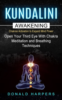 Kundalini Awakening : Chakra Activation To Expand Mind Power (Open Your Third Eye With Chakra Meditation And Breathing Techniques) by Donald Harpers - Paperback
