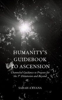 Humanity's Guidebook to Ascension : Channeled Guidance to Prepare for the 5th Dimension and Beyond by Sarah A'Ryana - Paperback