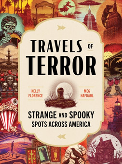 Travels of Terror : Strange and Spooky Spots Across America by Kelly Florence - Paperback