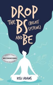 Drop the Bs (Belief Systems) and Be by Keli Adams - Hardback