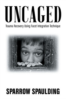 Uncaged : Trauma Recovery Using Facet Integration Technique by Sparrow Spaulding - Paperback