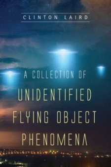 A Collection of Unidentified Flying Object Phenomena by Clinton Laird - Paperback