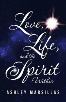 Love, Life, and the Spirit Within by Ashley Marsillas - Paperback