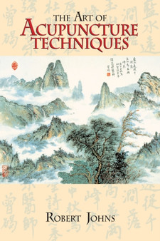 The Art of Acupuncture Techniques by Robert Johns - Paperback