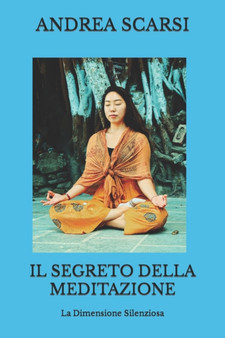 Il Segreto della Meditazione : La Dimensione Silenziosa : 1 by Andrea Scarsi - Paperback