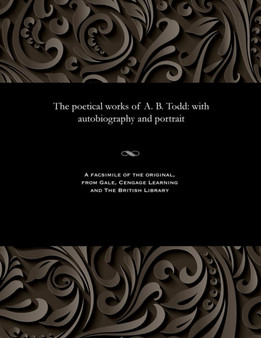 The Poetical Works of A. B. Todd : With Autobiography and Portrait by A B Todd - Paperback