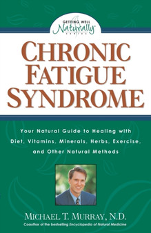 Chronic Fatigue Syndrome : Your Natural Guide to Healing with Diet, Vitamins, Minerals, Herbs, Exercise, and Other Natural Methods by Michael T. Murray - Paperback