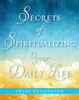 Secrets of Spiritualizing Your Daily Life by Swami Kriyananda - Paperback
