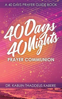 40 Days 40 Nights Prayer Communion : A 40 Days Prayer Guide Book by Dr Kabuin Thaddeus Kabere - Paperback