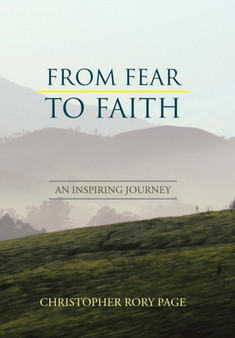 From Fear to Faith : An Inspiring Journey by Christopher Rory Page - Hardback
