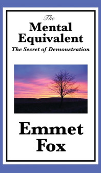 The Mental Equivalent : The Secret of Demonstration by Emmet Fox - Hardback