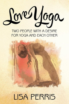 Love Yoga : Two people with a desire for yoga and each other by Lisa Perris - Paperback