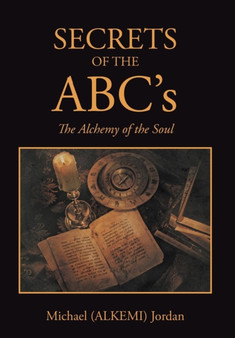 SECRETS OF THE ABC's : The Alchemy of the Soul by Michael Jordan - Hardback