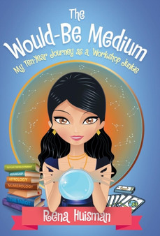 The Would-Be Medium : My Ten-Year Journey as a Workshop Junkie by Rena Huisman - Hardback