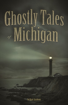 Ghostly Tales of Michigan by Ryan Jacobson - Hardback