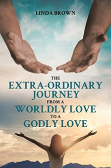 The Extra-Ordinary Journey From A Worldly Love to A Godly Love by Linda Brown - Paperback
