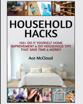 Household Hacks : 150+ Do It Yourself Home Improvement & DIY Household Tips That Save Time & Money by Ace McCloud - Paperback